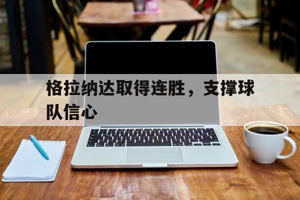 manbetx万博官网官方网站-格拉纳达取得连胜，支撑球队信心