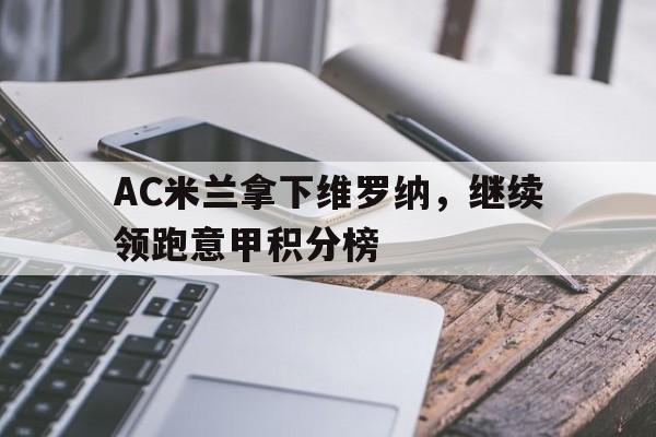 manbetx万博官网体育-AC米兰拿下维罗纳，继续领跑意甲积分榜